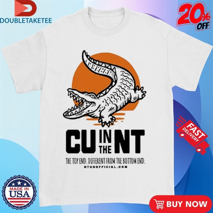 CU In The NT The Top End Different From The Bottom End Crocodile Gator Shirts