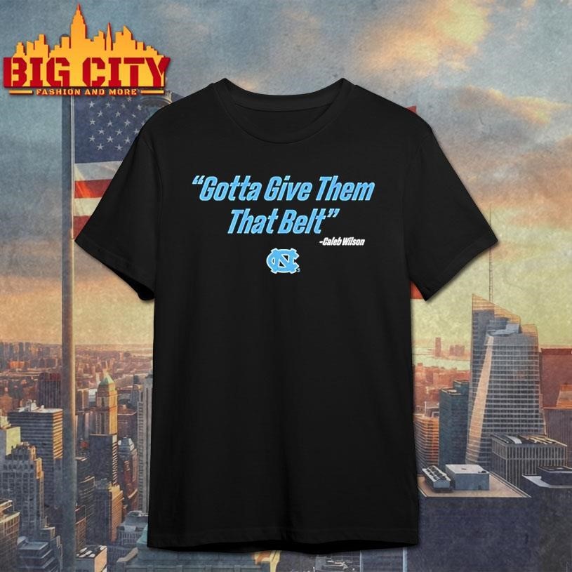 Caleb Wilson Unc Basketball Gotta Give Them That Belt Shirt