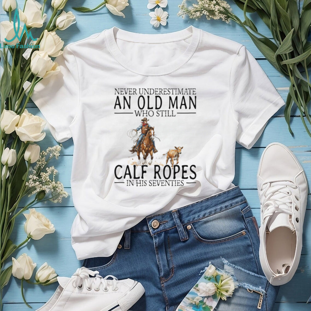 Calf Roping Western Shirt Never Underestimate An Old Man In His 70s T shirt