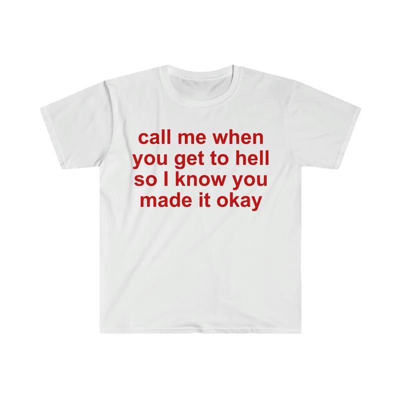 Call Me When You Get To Hell So I Know You Made It Okay Funny Meme T Shirt  T-shirt, sweater and Hoodie Sweatshirt