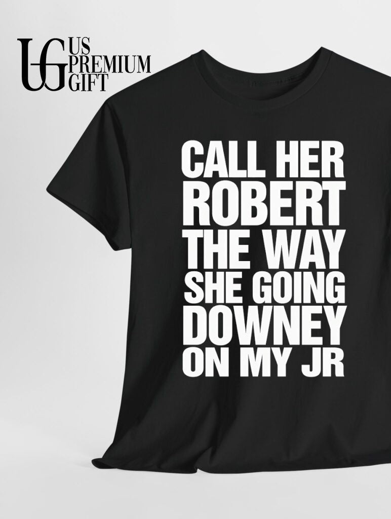 Call her Robert the way she going downey on my JR shirt