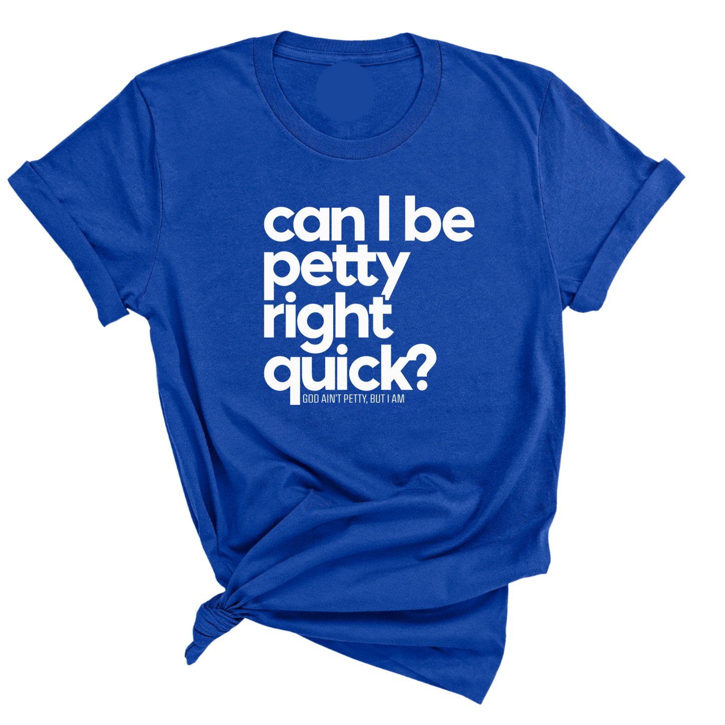Can I Be Petty Right Quick Unisex Tee
