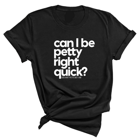 Can I Be Petty Right Quick Unisex Tee