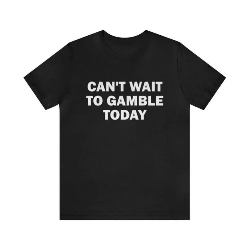 Can't Wait To Gamble Today - Funny Shirts, Parody Tees, Funny Meme, Viral Shirt, Funny Gambling T-Shirt, Unisex Menswear...