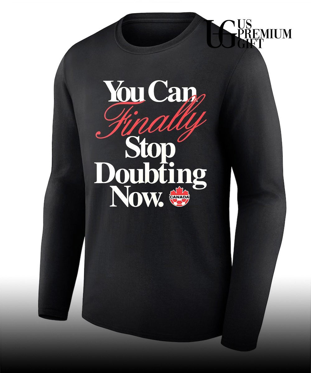 Canada Soccer National Team You Can Finally Stop Doubting Now shirt