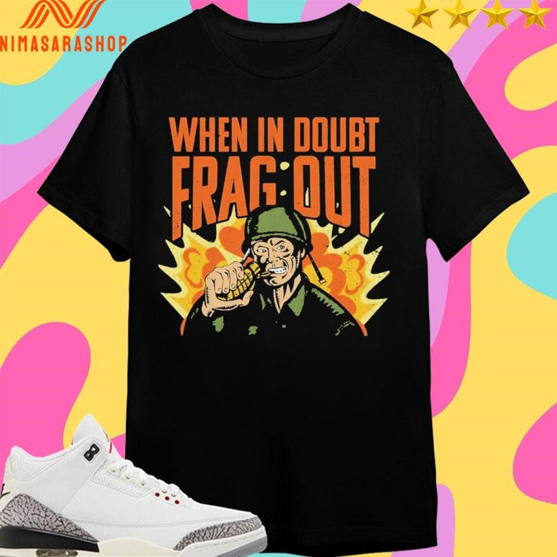 Cappy ARMY When In Doubt Frag Out Shirts
