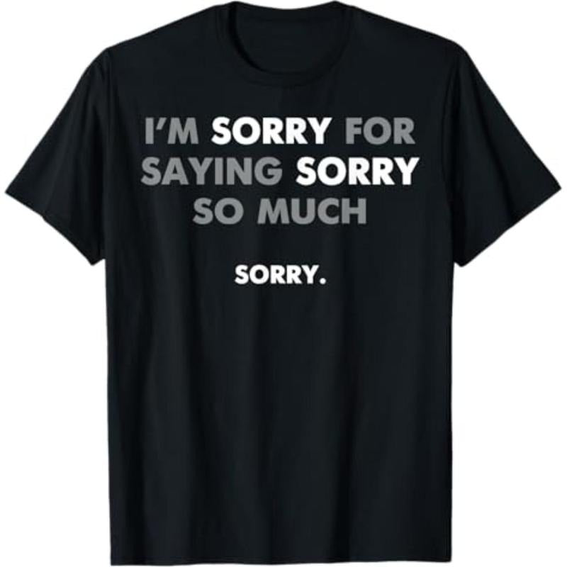 Casual T-shirt I'm Sorry For Saying Sorry So Much T-Shirt Comfy Graphic Hoodie, Sweatshirt | UrbanDripWear.com
