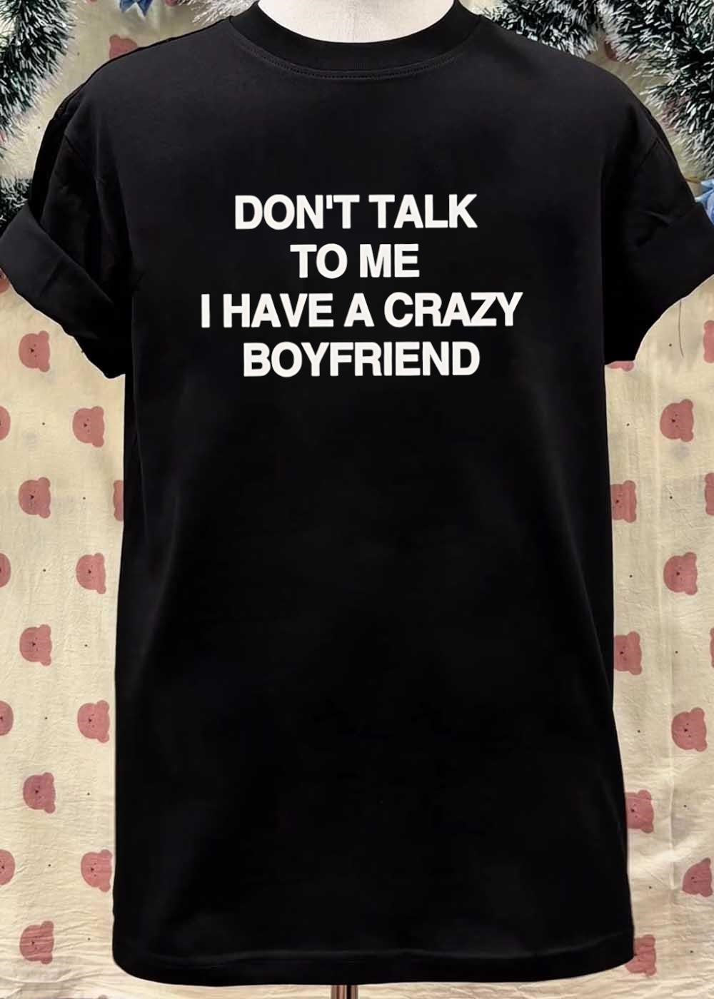 Casual Wear Dont Talk to Me I Have a Crazy Boyfriend T-Shirt