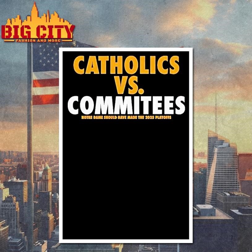 Catholics Vs Committees Notre Dame Should Have Made The 2025 Playoffs Shirt