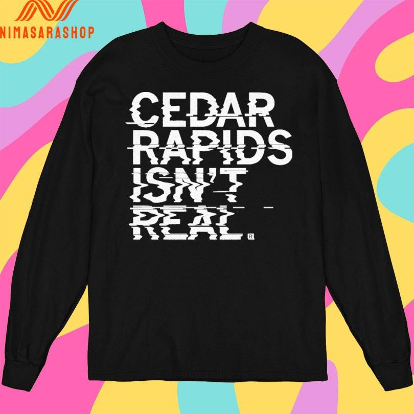 Cedar Rapids Isn’t Real Shirts