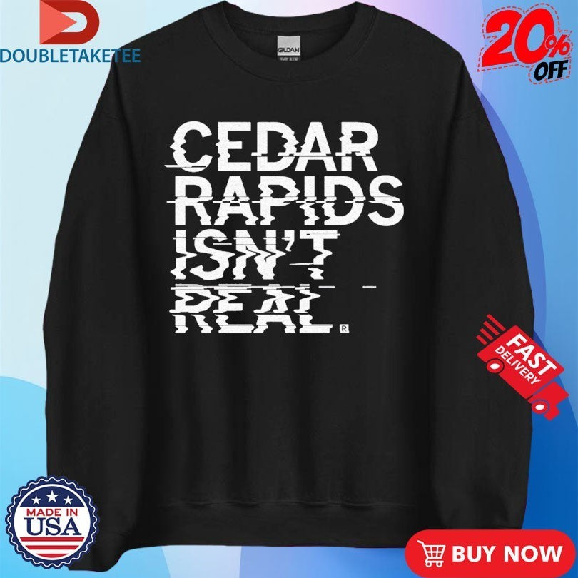 Cedar Rapids Isn’t Real Shirts