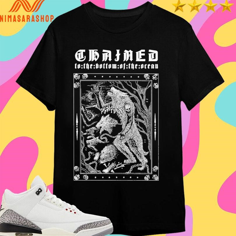 Chained To The Bottom Of The Ocean Shirts