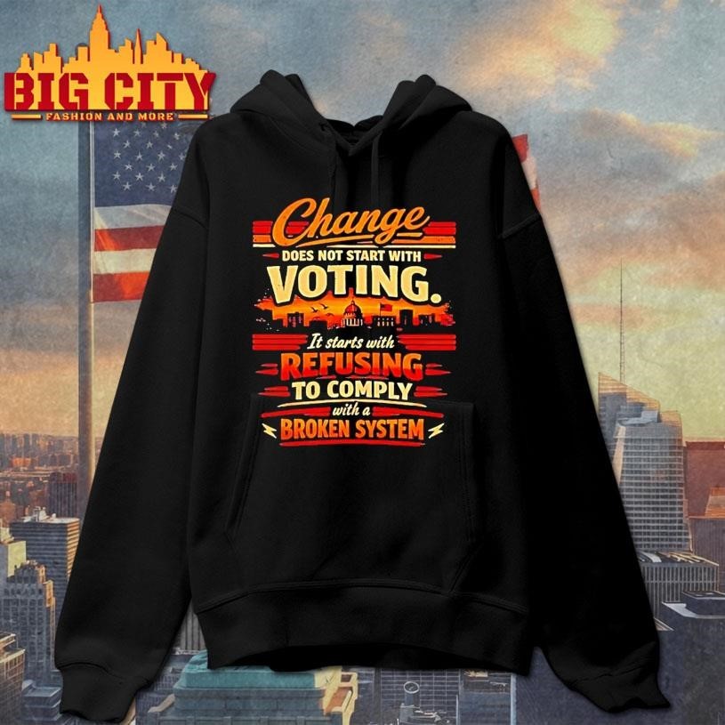 Change Does Not Start With Voting It Starts With Refusing To Comply Shirt