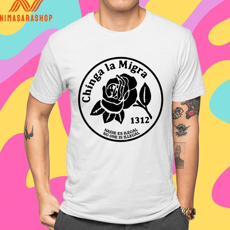 Chinga La Migra Nadie Es Ilegal No One Is Illegal 1312 Shirts