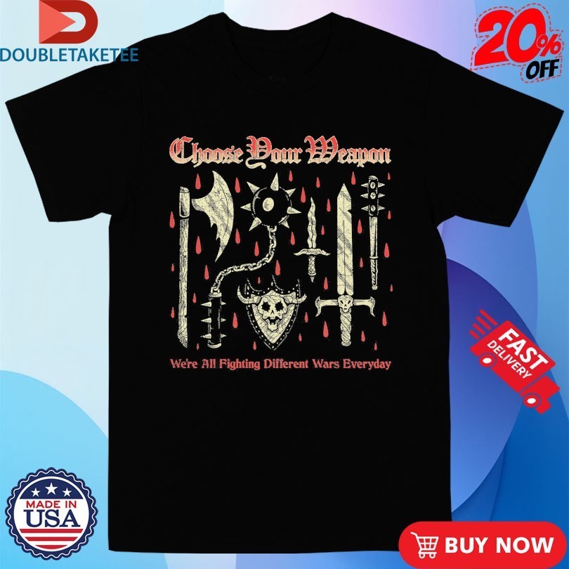 Choose Your Weapon We’re All Fighting Different Wars Everyday Wizard Of Barge Fantasy Brigade Shirts