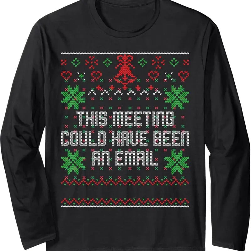 Christmas This Meeting Could Have Been An Email Ugly Office Long Sleeve T-Shirt Hoodie, Sweatshirt | UrbanDripWear.com