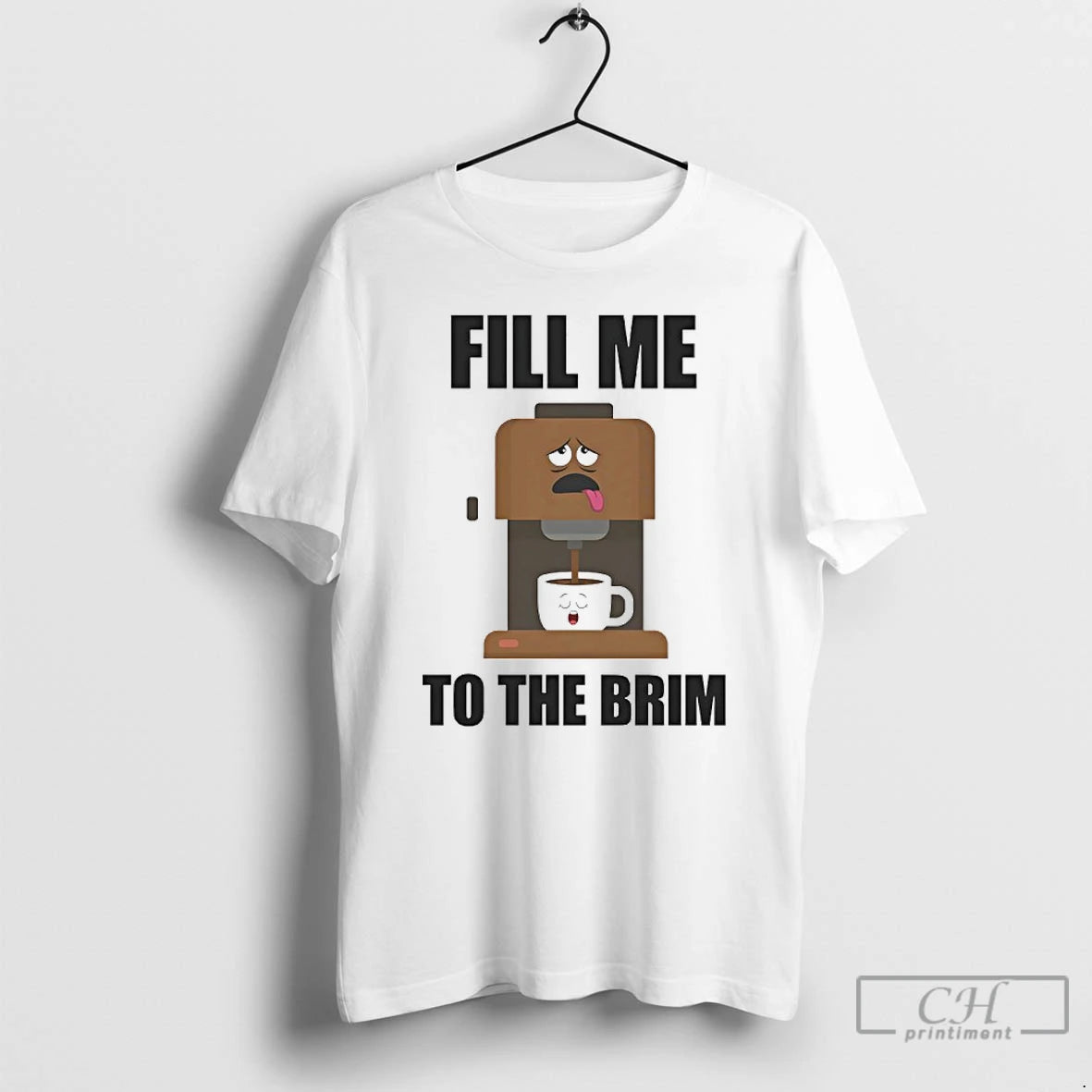 Classic Fill Me To The Brim T Shirts