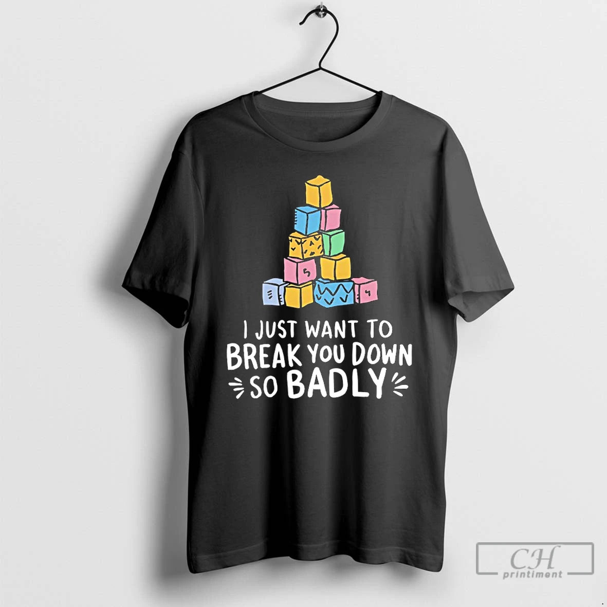 Classic I Just Want To Break You Down So Badly T Shirts