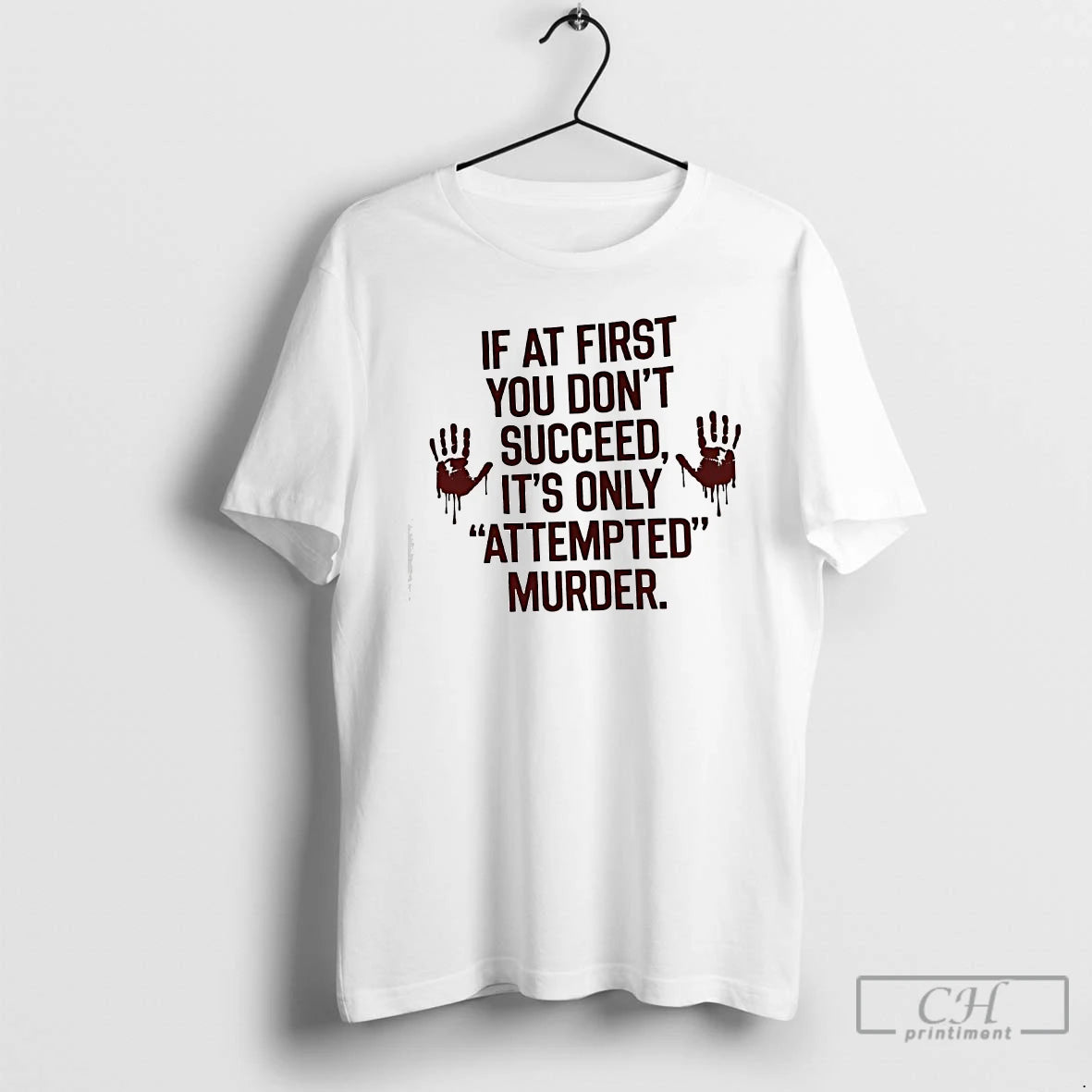 Classic If At First You Dont Succeed Its Only Attempted Murder T Shirts