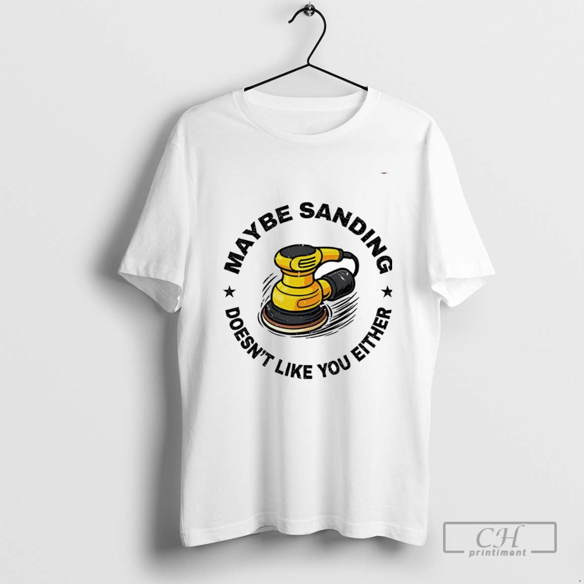 Classic Maybe Sanding Doesnt Like You Either Woodworker T Shirts