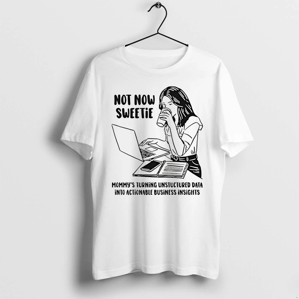 Classic Not Now Sweetie Mommys Turning Unstructured Data Into Actionable Business Insights Shirts Sweater