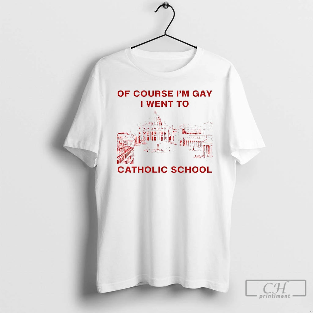 Classic Of Course Im Gay I Went To Catholic School Lgbt