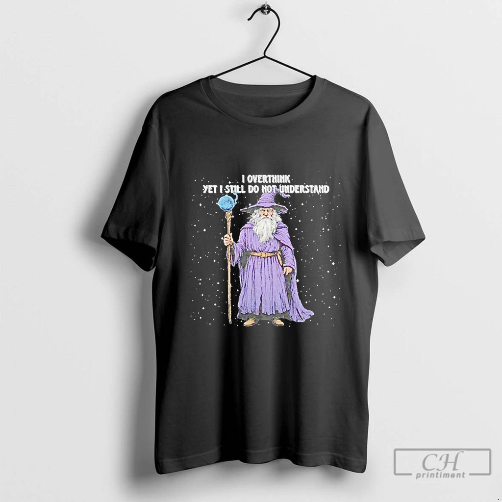 Classic Wizard I Overthink Yet I Still Do Not Understand Blackshirt T Shirts