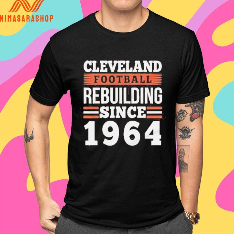 Cleveland Football Rebuilding Since 1964 Shirts