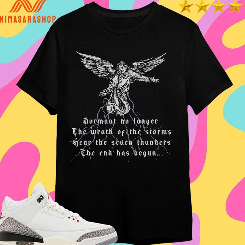 Cloak Dormant No Longer The Wrath Of The Storms Hear The Seven Thunders The End Has Begun Shirts