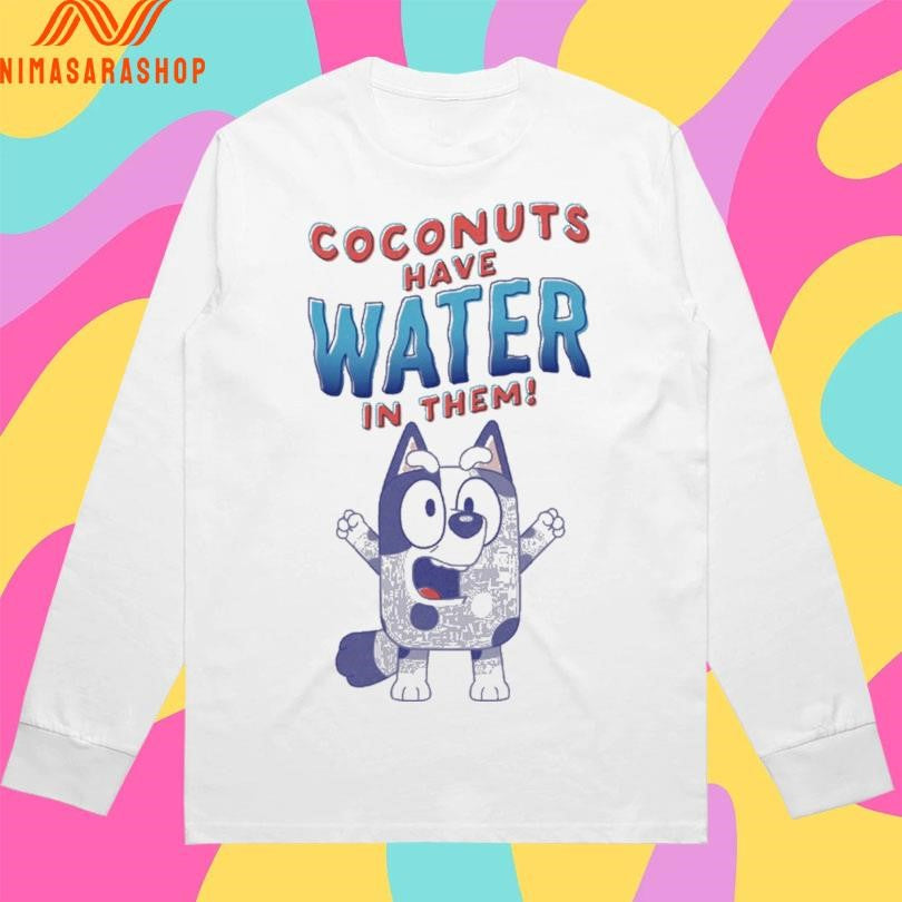 Coconuts Have Water In Them Bluey Shirts