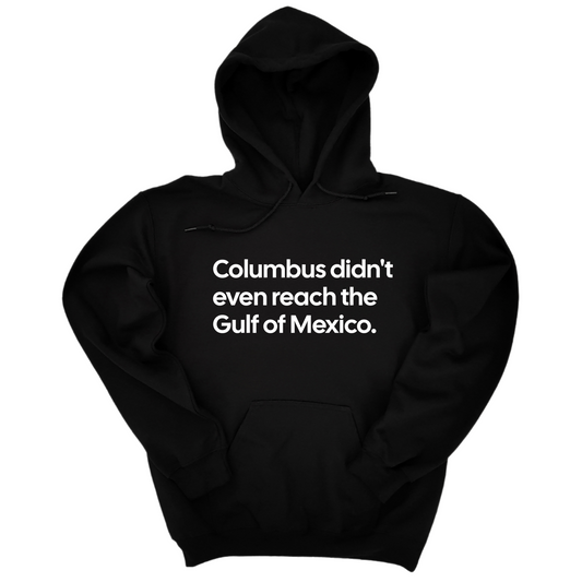 Columbus Didn't Even Reach the Gulf of Mexico Unisex Hoodie