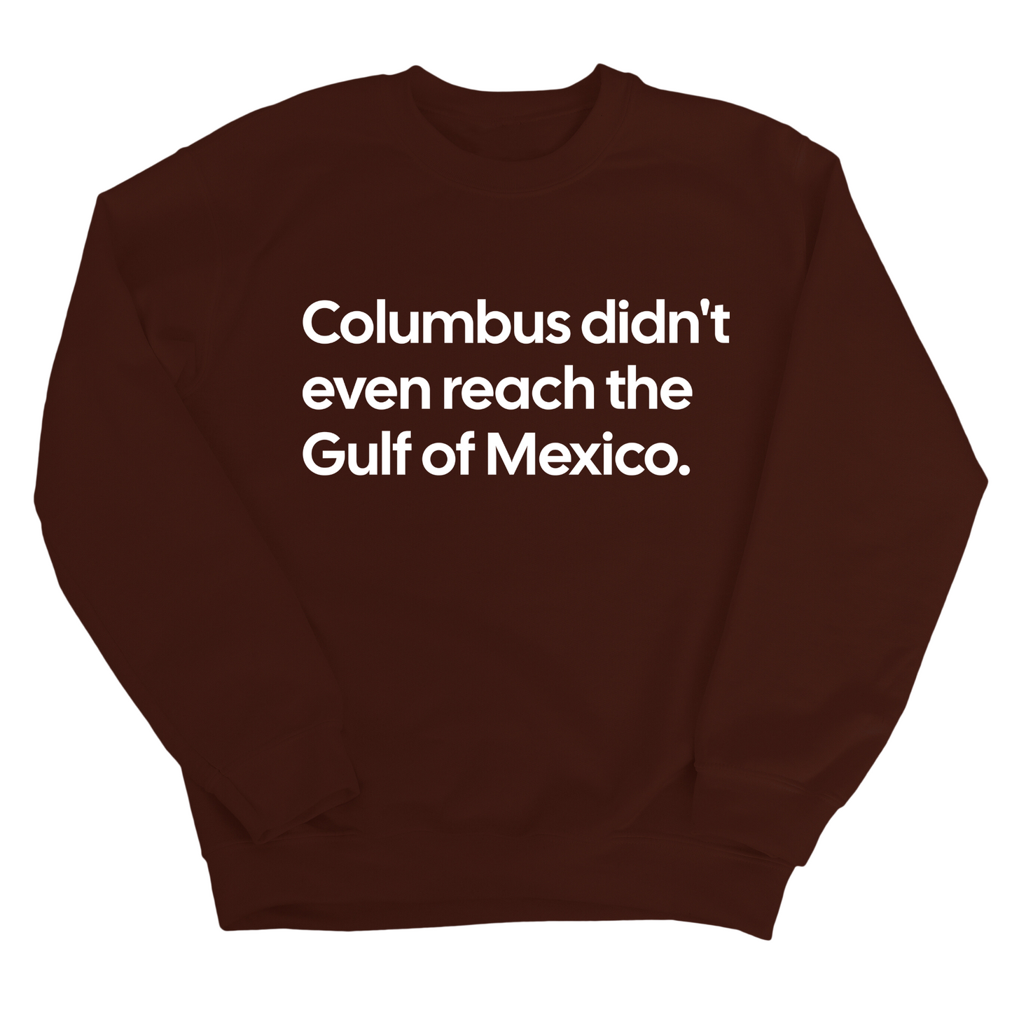 Columbus Didn't Even Reach the Gulf of Mexico Unisex Sweatshirt