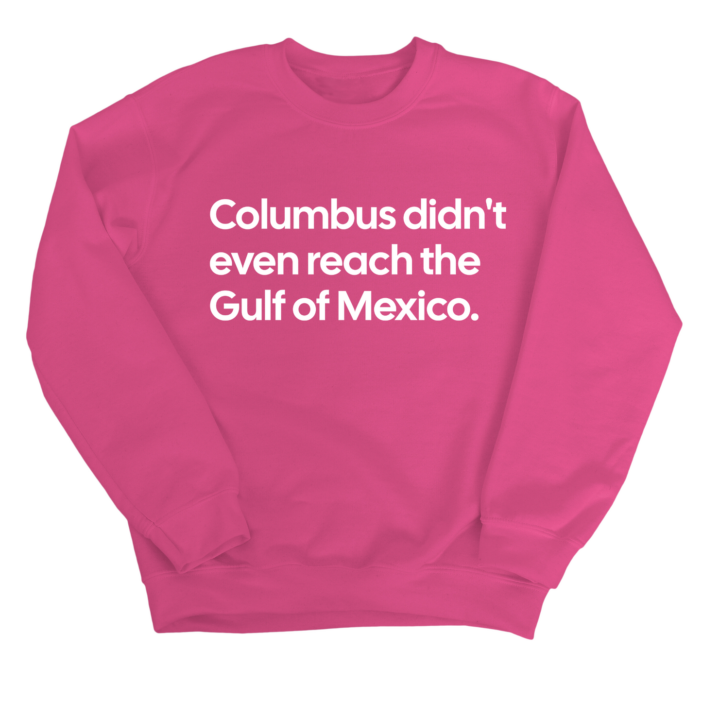 Columbus Didn't Even Reach the Gulf of Mexico Unisex Sweatshirt