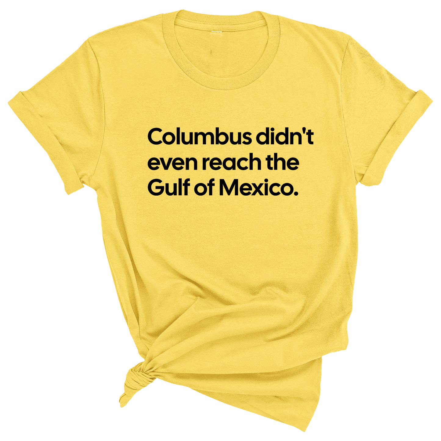 Columbus Didn't Even Reach the Gulf of Mexico Unisex Tee