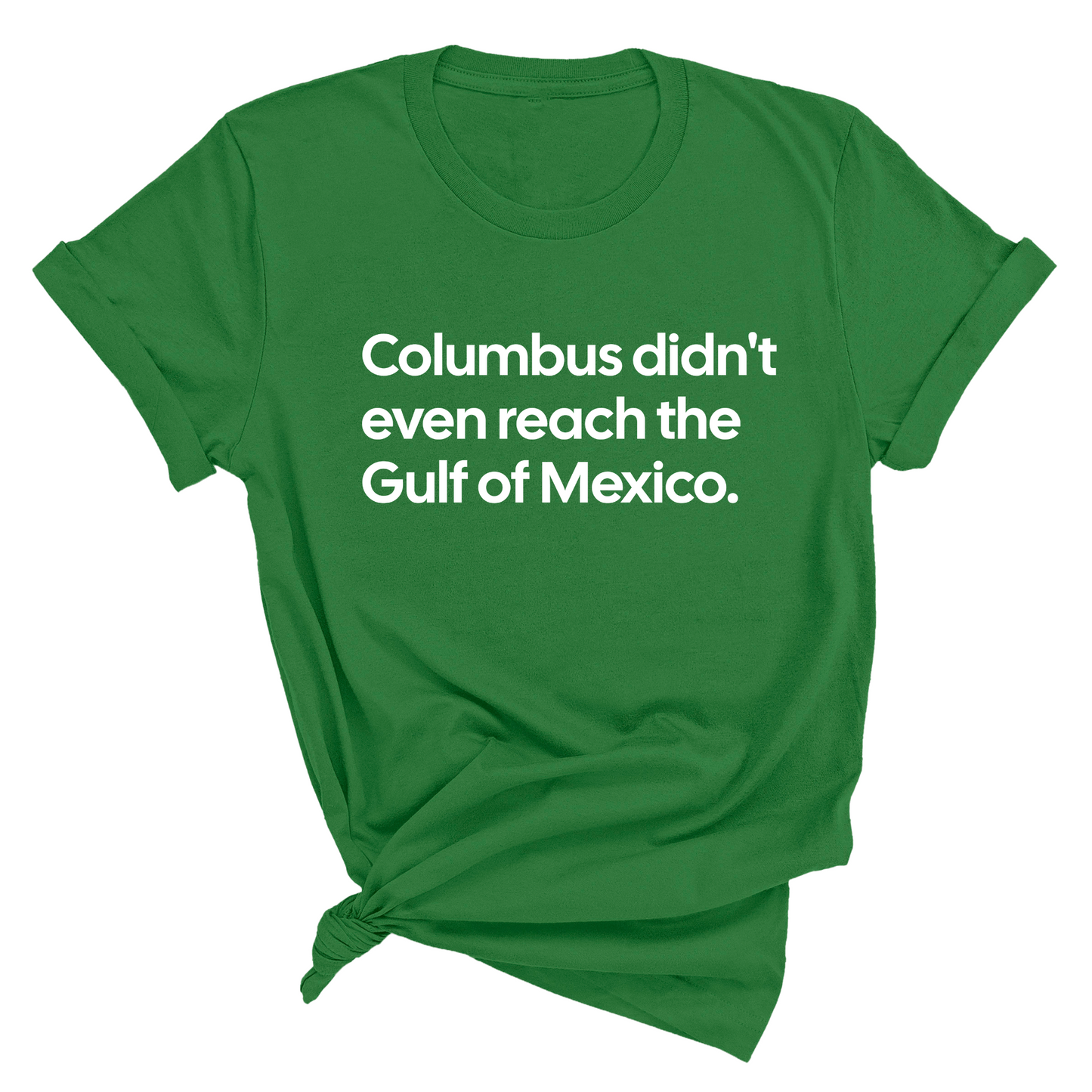 Columbus Didn't Even Reach the Gulf of Mexico Unisex Tee