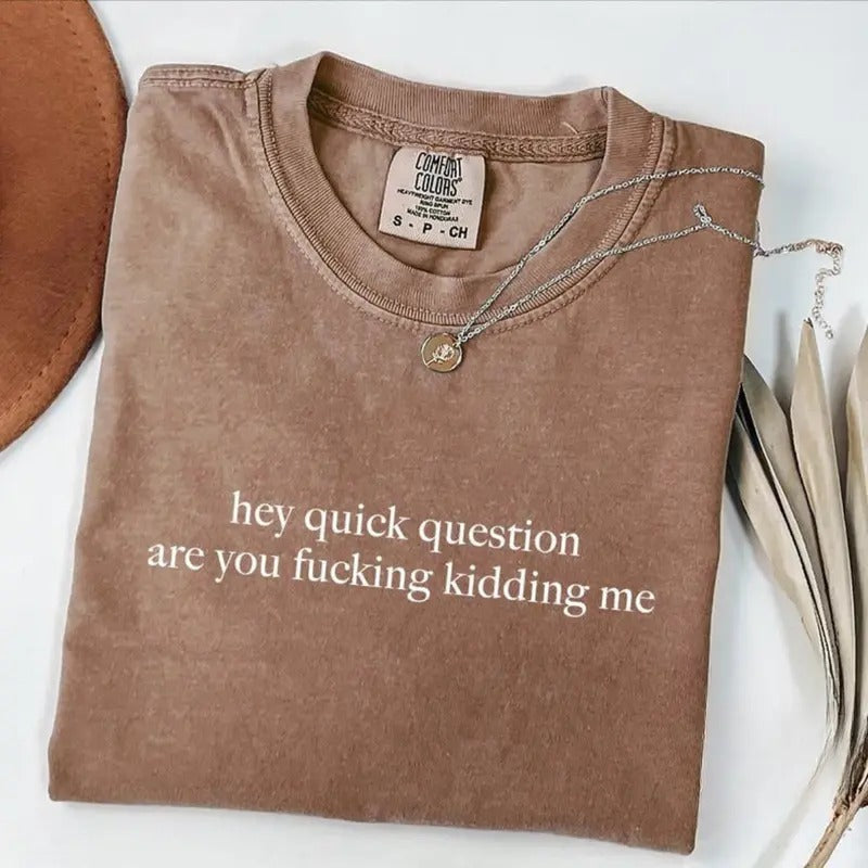 Comfort Colors Hey Quick Question Are You Kidding Me Shirt, Funny Humor Shirt, Funny Girls Shirt, Sarcasm Shirt, Trendy...