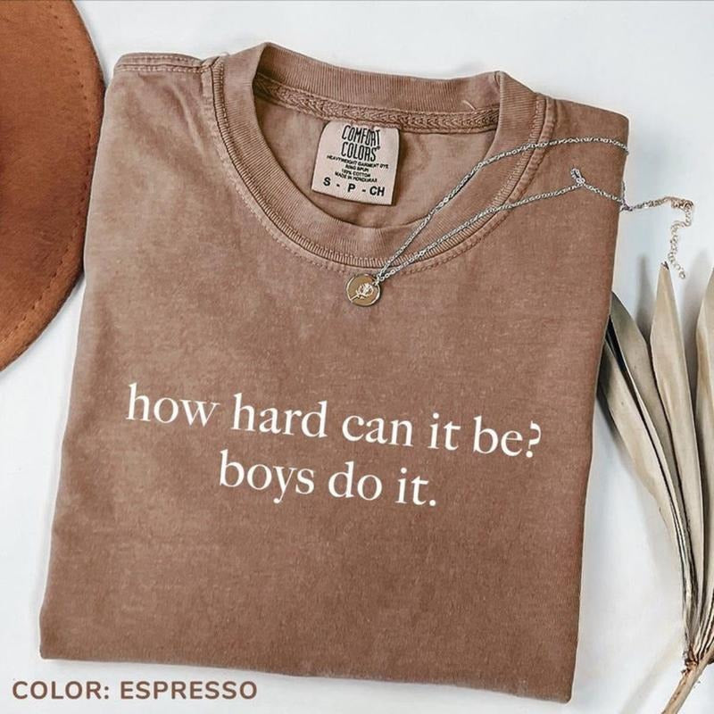 Comfort Colors How Hard Can It Be? Boys Do It. Shirt, Funny Humor T-Shirt, Sarcasm Tee, Feminism TShirt, Women...