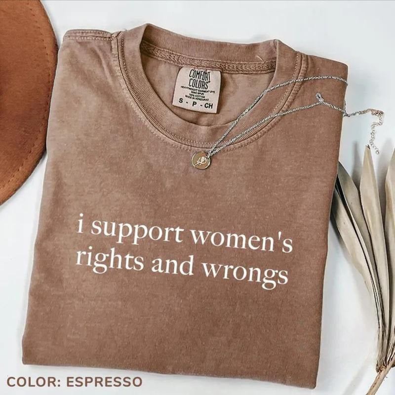 Comfort Colors I Support Women's Rights And Wrongs Shirt, Funny Humor T-Shirt, Funny Feminist Tee, Womens Empowerment...
