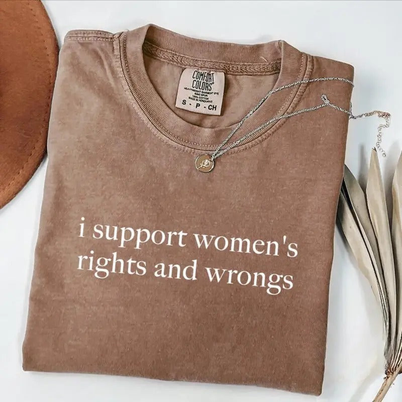 Comfort Colors I Support Women's Rights And Wrongs T-Shirt, Funny Humor TShirt, Funny Feminist Shirt, Womens Empowerment...