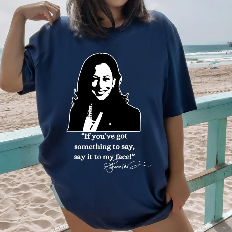 Comfort Colors Say It To My Face Kamala Shirt, If You've Got Something To Say, Harris 2024 Shirt, Madam President Shirt,...