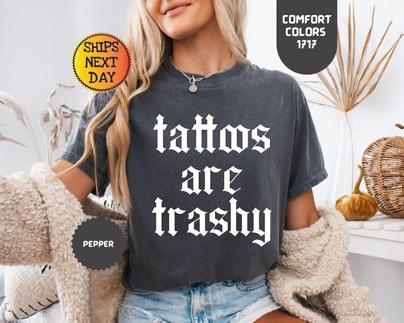 Comfort Colors Tattoos Are Trashy Shirt, Sassy Gift, Sarcastic Shirt, Funny Shirt, Adult Humor Shirt, Husband Shirt,...