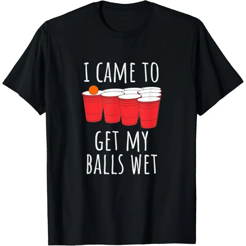 Cool Funny Beer Pong T-Shirt - I Came To Get My Balls Wet T-Shirt made in us Hoodie, Sweatshirt | UrbanDripWear.com