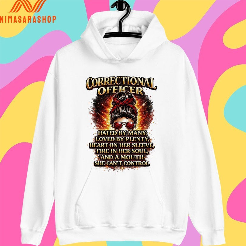 Correctional Officer Hated By Many Loved By Plenty Heart On Her Sleeve Fire In Her Soul And A Mouth She Can’t Control Shirts