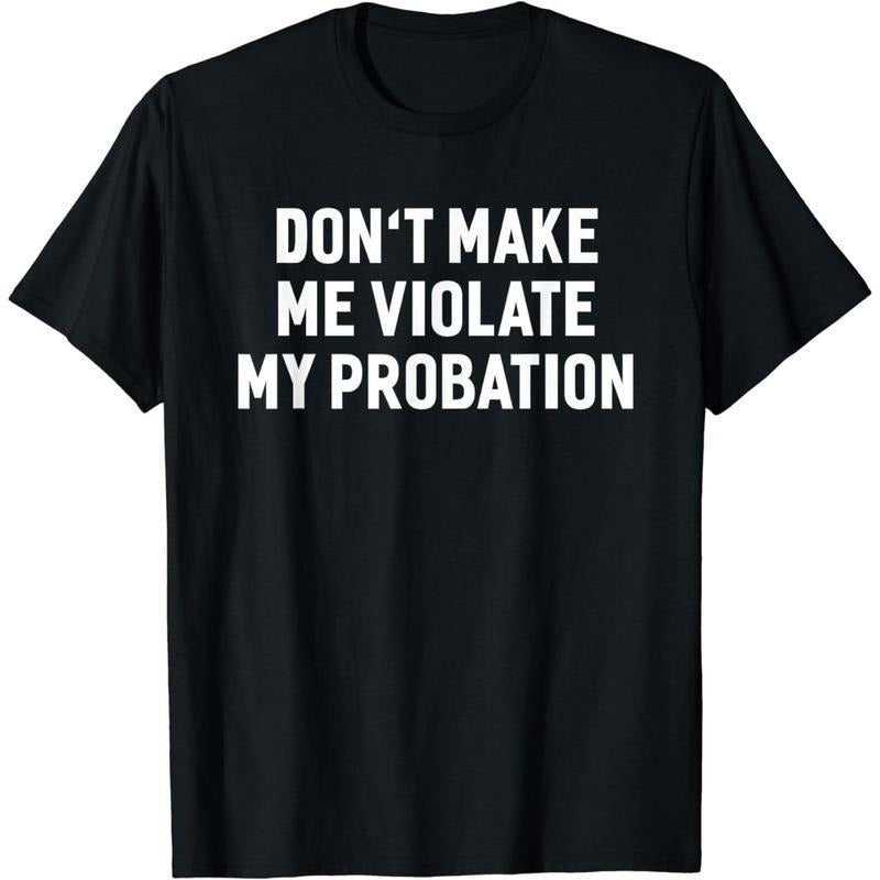 Cotton Short Sleeve Don't Make Me Violate My Probation Funny Sayings T-shirt for Men Women style 03 Hoodie, Sweatshirt