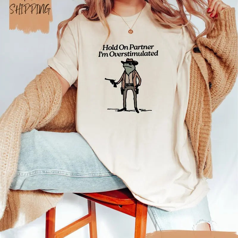Hold On Partner Im Overstimulated Shirt / Funny Frog Shirt / Frog Meme Shirt / Y2K Shirt / Humorous Shirt / Cowboy Frog...