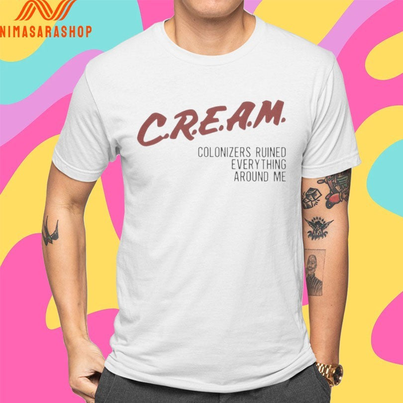 Cream Colonizers Ruined Everything Around Me Shirts
