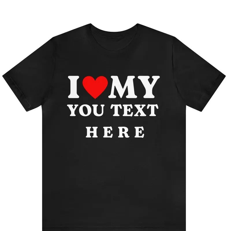 Custom I Love TShirt, Custom I Heart Shirt, I Love Custom Shirt, I Heart Custom Shirt, I Love Shirt, I Heart Shirt,...