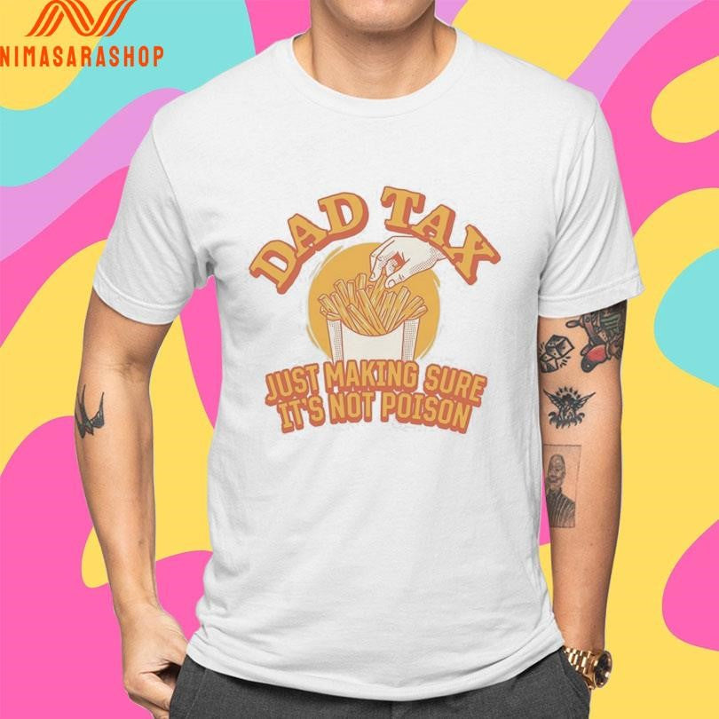 Dad Tax Just Making Sure It’s Not Poison 2026 Shirts