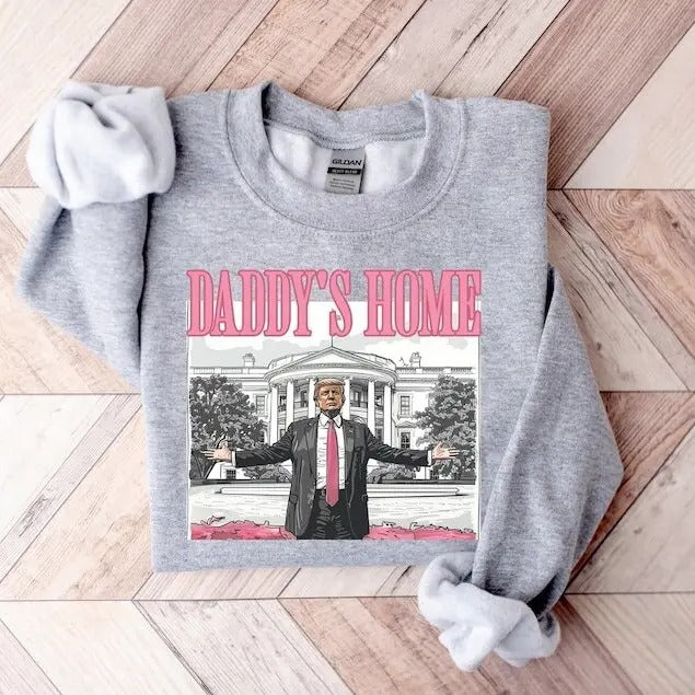 Daddy's Home Shirt, Trump 2024 Shirt, Republican Gift, Funny Trump Sweatshirt, White House Trump 2024 Shirt, Political...