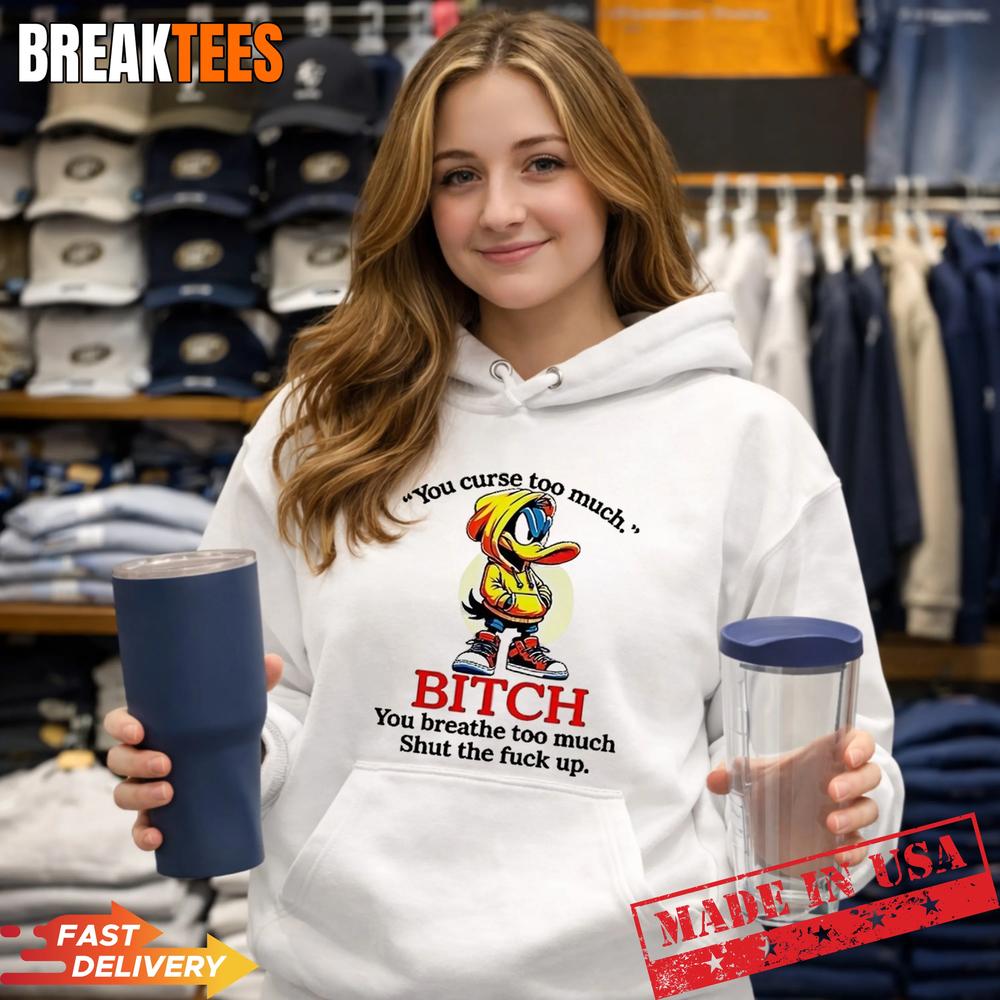 Daffy Duck you curse too much bitch you breathe too much shut the fuck up shirt